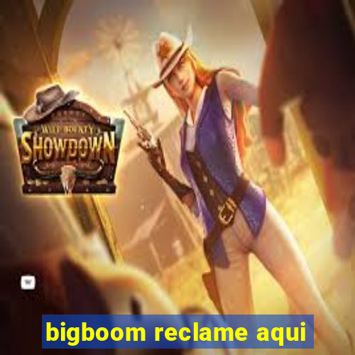 bigboom reclame aqui